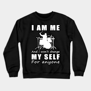 drum I am me and i won't change my self for anyone Crewneck Sweatshirt